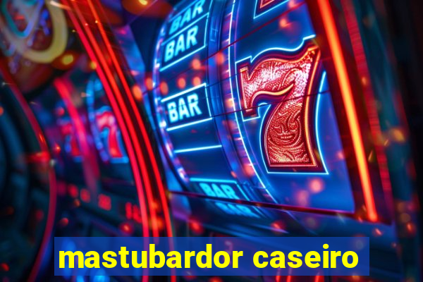 mastubardor caseiro